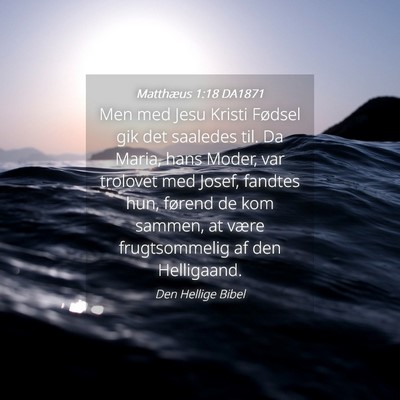 Picture 04 - Matthæus 1:18 DA1871 - Men med Jesu Kristi Fødsel gik det saaledes til. - Bible Verse Picture