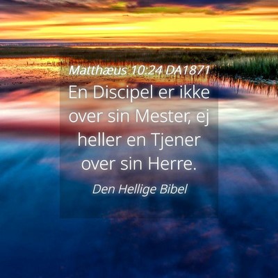 Picture 04 - Matthæus 10:24 DA1871 - En Discipel er ikke over sin Mester, ej heller en - Bible Verse Picture