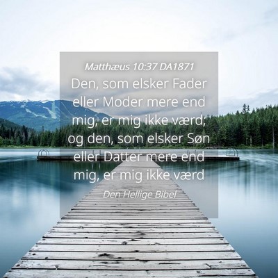 Picture 04 - Matthæus 10:37 DA1871 - Den, som elsker Fader eller Moder mere end mig, - Bible Verse Picture