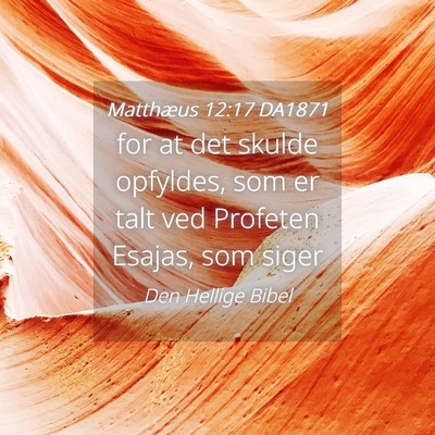 Picture 04 - Matthæus 12:17 DA1871 - for at det skulde opfyldes, som er talt ved - Bible Verse Picture