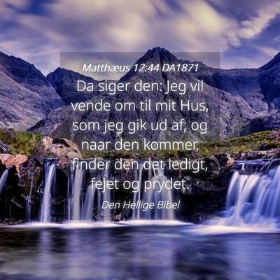 Picture 04 - Matthæus 12:44 DA1871 - Da siger den: Jeg vil vende om til mit Hus, som - Bible Verse Picture