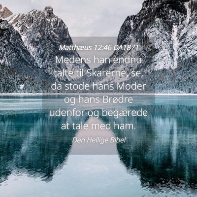 Picture 04 - Matthæus 12:46 DA1871 - Medens han endnu talte til Skarerne, se, da stode - Bible Verse Picture