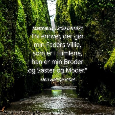 Picture 04 - Matthæus 12:50 DA1871 - Thi enhver, der gør min Faders Villie, som er i - Bible Verse Picture