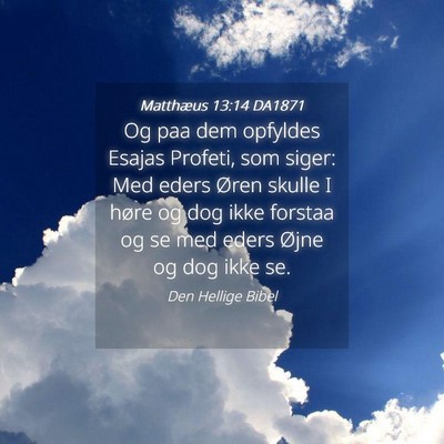 Picture 04 - Matthæus 13:14 DA1871 - Og paa dem opfyldes Esajas Profeti, som siger: - Bible Verse Picture