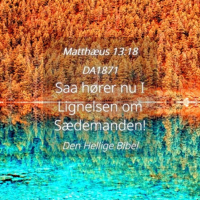 Picture 04 - Matthæus 13:18 DA1871 - Saa hører nu I Lignelsen om - Bible Verse Picture
