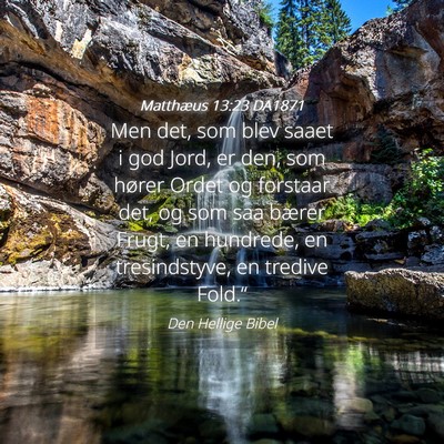 Picture 04 - Matthæus 13:23 DA1871 - Men det, som blev saaet i god Jord, er den, som - Bible Verse Picture