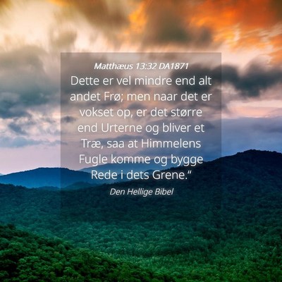 Picture 04 - Matthæus 13:32 DA1871 - Dette er vel mindre end alt andet Frø; men naar - Bible Verse Picture