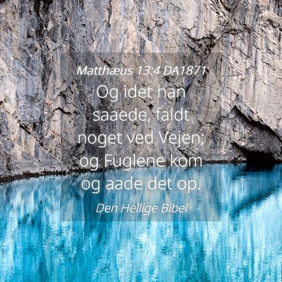 Picture 04 - Matthæus 13:4 DA1871 - Og idet han saaede, faldt noget ved Vejen; og - Bible Verse Picture