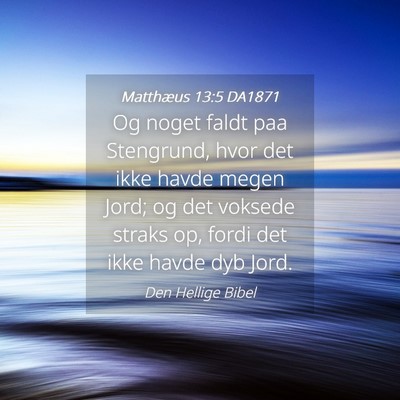 Picture 04 - Matthæus 13:5 DA1871 - Og noget faldt paa Stengrund, hvor det ikke havde - Bible Verse Picture
