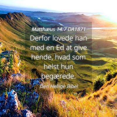 Picture 04 - Matthæus 14:7 DA1871 - Derfor lovede han med en Ed at give hende, hvad - Bible Verse Picture