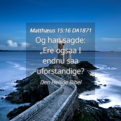 Picture 04 - Matthæus 15:16 DA1871 - Og han sagde: „Ere ogsaa I endnu saa - Bible Verse Picture
