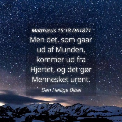 Picture 04 - Matthæus 15:18 DA1871 - Men det, som gaar ud af Munden, kommer ud fra - Bible Verse Picture