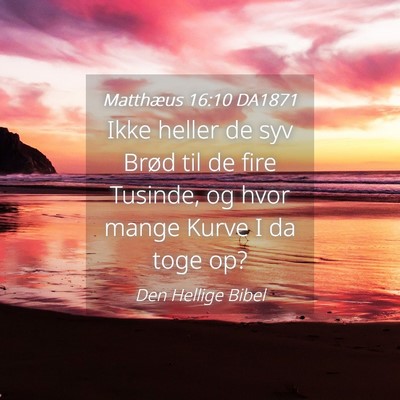 Picture 04 - Matthæus 16:10 DA1871 - Ikke heller de syv Brød til de fire Tusinde, og - Bible Verse Picture
