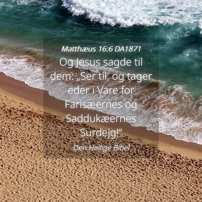 Picture 04 - Matthæus 16:6 DA1871 - Og Jesus sagde til dem: „Ser til, og tager eder - Bible Verse Picture
