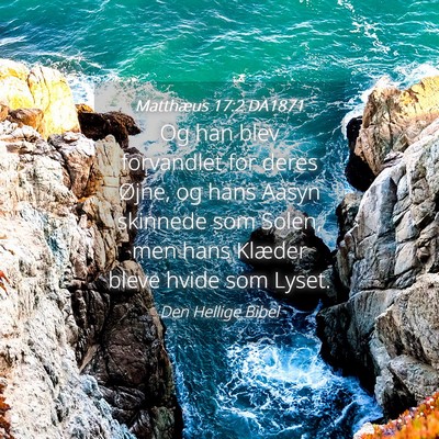 Picture 04 - Matthæus 17:2 DA1871 - Og han blev forvandlet for deres Øjne, og hans - Bible Verse Picture