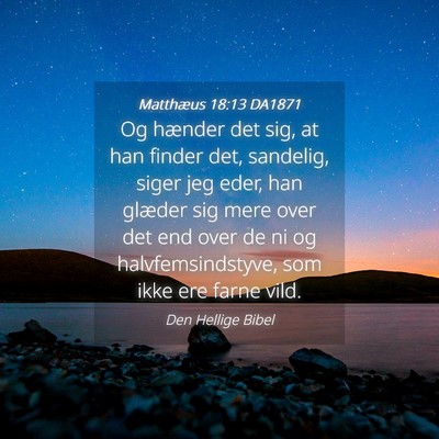 Picture 04 - Matthæus 18:13 DA1871 - Og hænder det sig, at han finder det, sandelig, - Bible Verse Picture