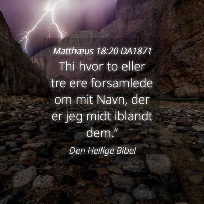 Picture 04 - Matthæus 18:20 DA1871 - Thi hvor to eller tre ere forsamlede om mit Navn, - Bible Verse Picture