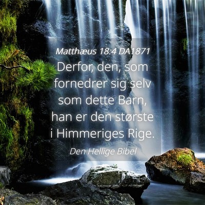 Picture 04 - Matthæus 18:4 DA1871 - Derfor, den, som fornedrer sig selv som dette - Bible Verse Picture