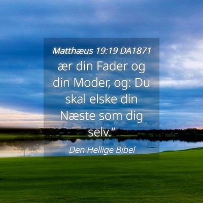 Picture 04 - Matthæus 19:19 DA1871 - ær din Fader og din Moder, og: Du skal elske din - Bible Verse Picture