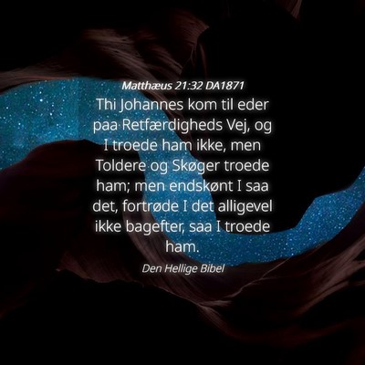 Picture 04 - Matthæus 21:32 DA1871 - Thi Johannes kom til eder paa Retfærdigheds Vej, - Bible Verse Picture