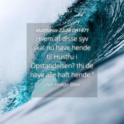 Picture 04 - Matthæus 22:28 DA1871 - Hvem af disse syv skal nu have hende til Hustru i - Bible Verse Picture