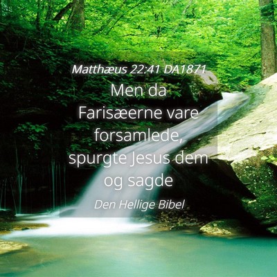 Picture 04 - Matthæus 22:41 DA1871 - Men da Farisæerne vare forsamlede, spurgte Jesus - Bible Verse Picture