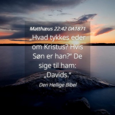 Picture 04 - Matthæus 22:42 DA1871 - „Hvad tykkes eder om Kristus? Hvis Søn er - Bible Verse Picture