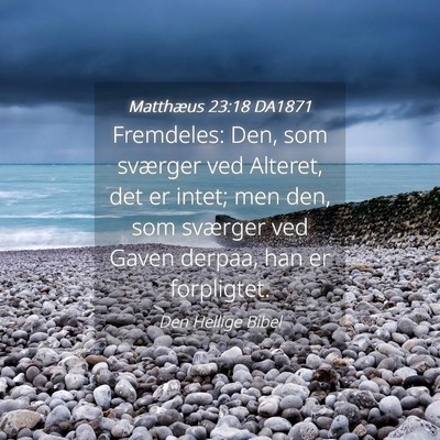Picture 04 - Matthæus 23:18 DA1871 - Fremdeles: Den, som sværger ved Alteret, det er - Bible Verse Picture