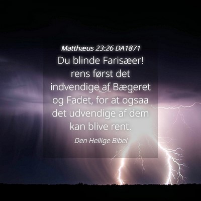 Picture 04 - Matthæus 23:26 DA1871 - Du blinde Farisæer! rens først det indvendige - Bible Verse Picture