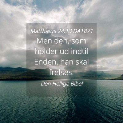 Picture 04 - Matthæus 24:13 DA1871 - Men den, som holder ud indtil Enden, han skal - Bible Verse Picture