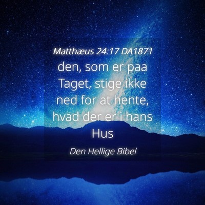 Picture 04 - Matthæus 24:17 DA1871 - den, som er paa Taget, stige ikke ned for at - Bible Verse Picture