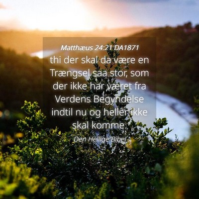 Picture 04 - Matthæus 24:21 DA1871 - thi der skal da være en Trængsel saa stor, som - Bible Verse Picture