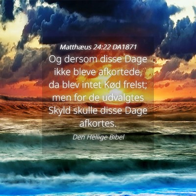 Picture 04 - Matthæus 24:22 DA1871 - Og dersom disse Dage ikke bleve afkortede, da - Bible Verse Picture