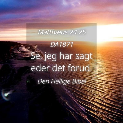 Picture 04 - Matthæus 24:25 DA1871 - Se, jeg har sagt eder det - Bible Verse Picture