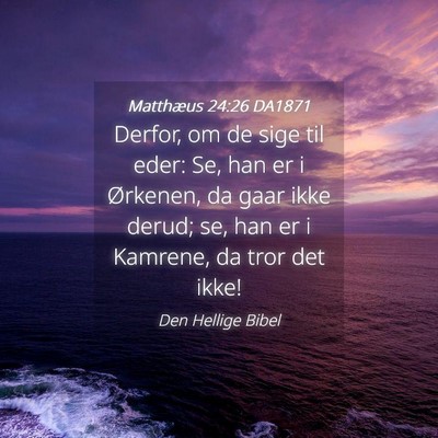 Picture 04 - Matthæus 24:26 DA1871 - Derfor, om de sige til eder: Se, han er i - Bible Verse Picture