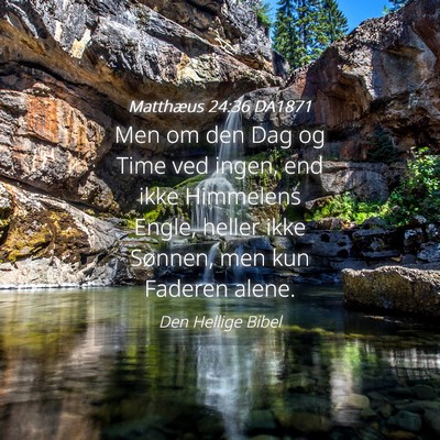 Picture 04 - Matthæus 24:36 DA1871 - Men om den Dag og Time ved ingen, end ikke - Bible Verse Picture