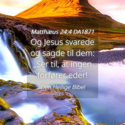 Picture 04 - Matthæus 24:4 DA1871 - Og Jesus svarede og sagde til dem: „Ser til, at - Bible Verse Picture