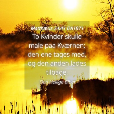 Picture 04 - Matthæus 24:41 DA1871 - To Kvinder skulle male paa Kværnen; den ene - Bible Verse Picture