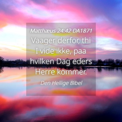 Picture 04 - Matthæus 24:42 DA1871 - Vaager derfor, thi I vide ikke, paa hvilken Dag - Bible Verse Picture