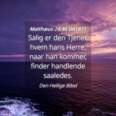 Picture 04 - Matthæus 24:46 DA1871 - Salig er den Tjener, hvem hans Herre, naar han - Bible Verse Picture