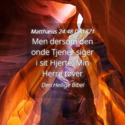 Picture 04 - Matthæus 24:48 DA1871 - Men dersom den onde Tjener siger i sit Hjerte: - Bible Verse Picture