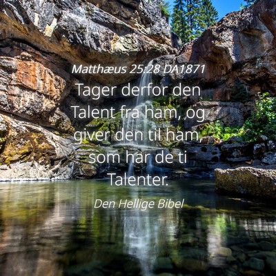 Picture 04 - Matthæus 25:28 DA1871 - Tager derfor den Talent fra ham, og giver den til - Bible Verse Picture