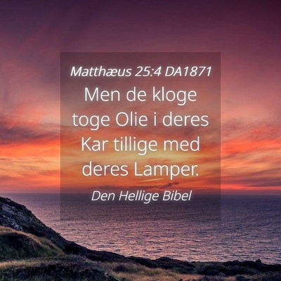 Picture 04 - Matthæus 25:4 DA1871 - Men de kloge toge Olie i deres Kar tillige med - Bible Verse Picture