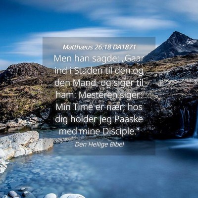 Picture 04 - Matthæus 26:18 DA1871 - Men han sagde: „Gaar ind i Staden til den og - Bible Verse Picture
