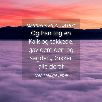 Picture 04 - Matthæus 26:27 DA1871 - Og han tog en Kalk og takkede, gav dem den og - Bible Verse Picture