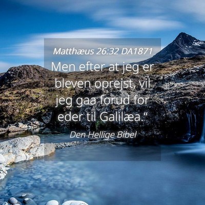 Picture 04 - Matthæus 26:32 DA1871 - Men efter at jeg er bleven oprejst, vil jeg gaa - Bible Verse Picture