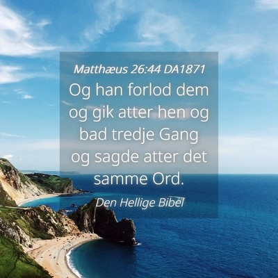 Picture 04 - Matthæus 26:44 DA1871 - Og han forlod dem og gik atter hen og bad tredje - Bible Verse Picture