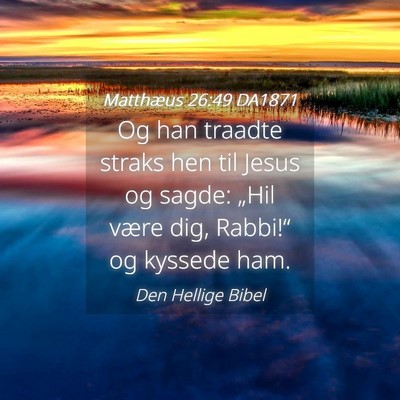 Picture 04 - Matthæus 26:49 DA1871 - Og han traadte straks hen til Jesus og sagde: - Bible Verse Picture