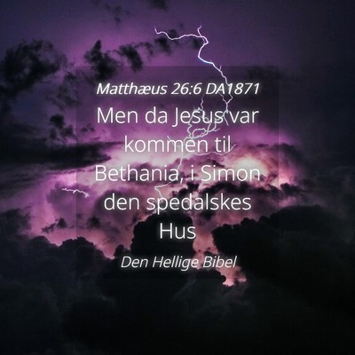 Picture 04 - Matthæus 26:6 DA1871 - Men da Jesus var kommen til Bethania, i Simon den - Bible Verse Picture