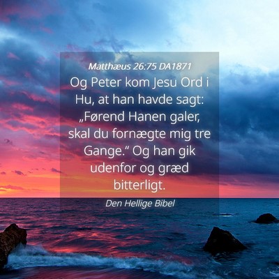Picture 04 - Matthæus 26:75 DA1871 - Og Peter kom Jesu Ord i Hu, at han havde sagt: - Bible Verse Picture